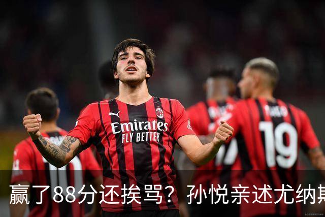 赢了88分还挨骂？孙悦亲述尤纳斯中场下死命令，唐正东两罚全丢，教练黑脸怒骂！